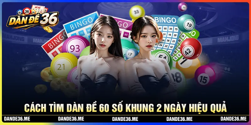 Cách tìm dàn đề 60 số khung 2 ngày chuẩn