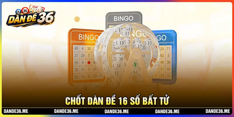 Chốt dàn đề 16 số hôm nay cập nhật mới nhất