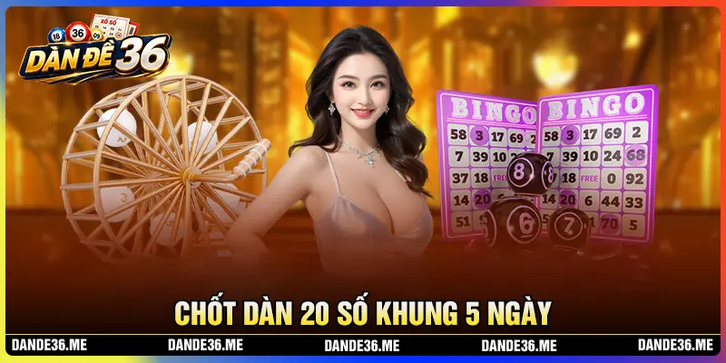 Chốt dàn đề 20 số khung 5 ngày chuẩn may mắn 