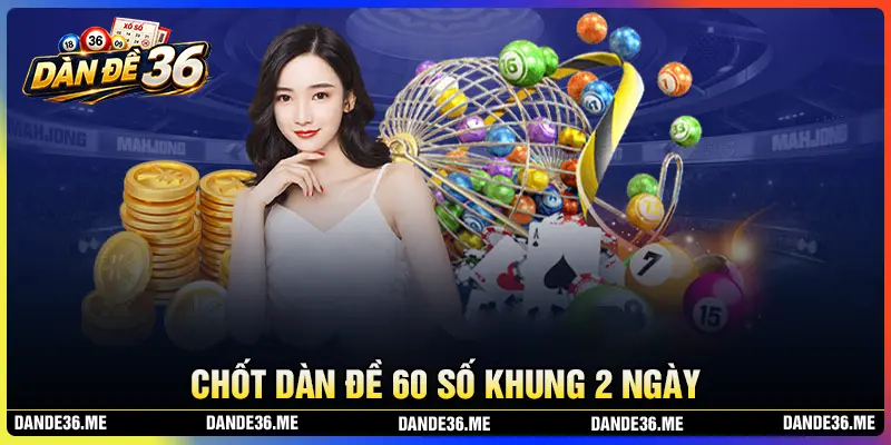 Chốt Dàn đề 60 số khung 2 ngày đẹp đánh ngay 