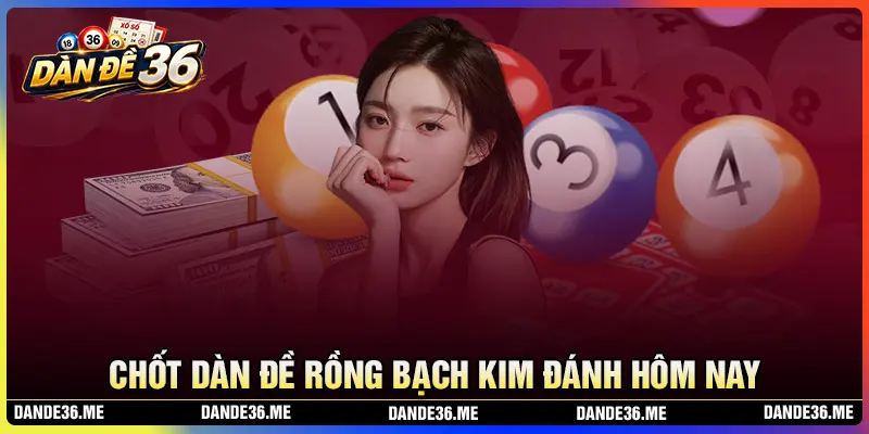 Chốt dàn đề Rồng Bạch Kim may mắn hôm nay