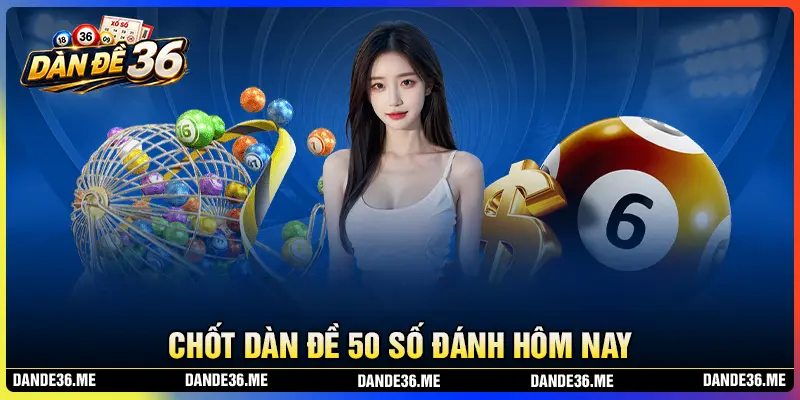 Chốt liền dàn đề 50 số may mắn hôm nay