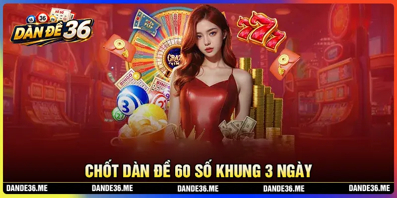 Chốt số dàn đề 60 số khung 3 ngày hôm nay